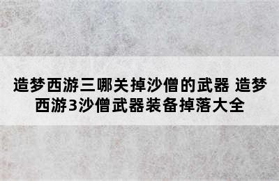 造梦西游三哪关掉沙僧的武器 造梦西游3沙僧武器装备掉落大全